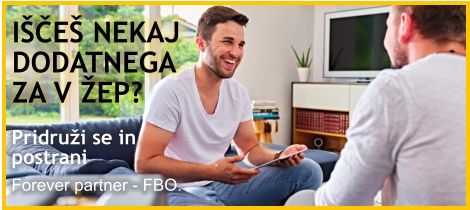 IŠČEŠ NEKAJ  DODATNEGA  ZA V ŽEP? Pridruži se in postrani Forever partner - FBO.